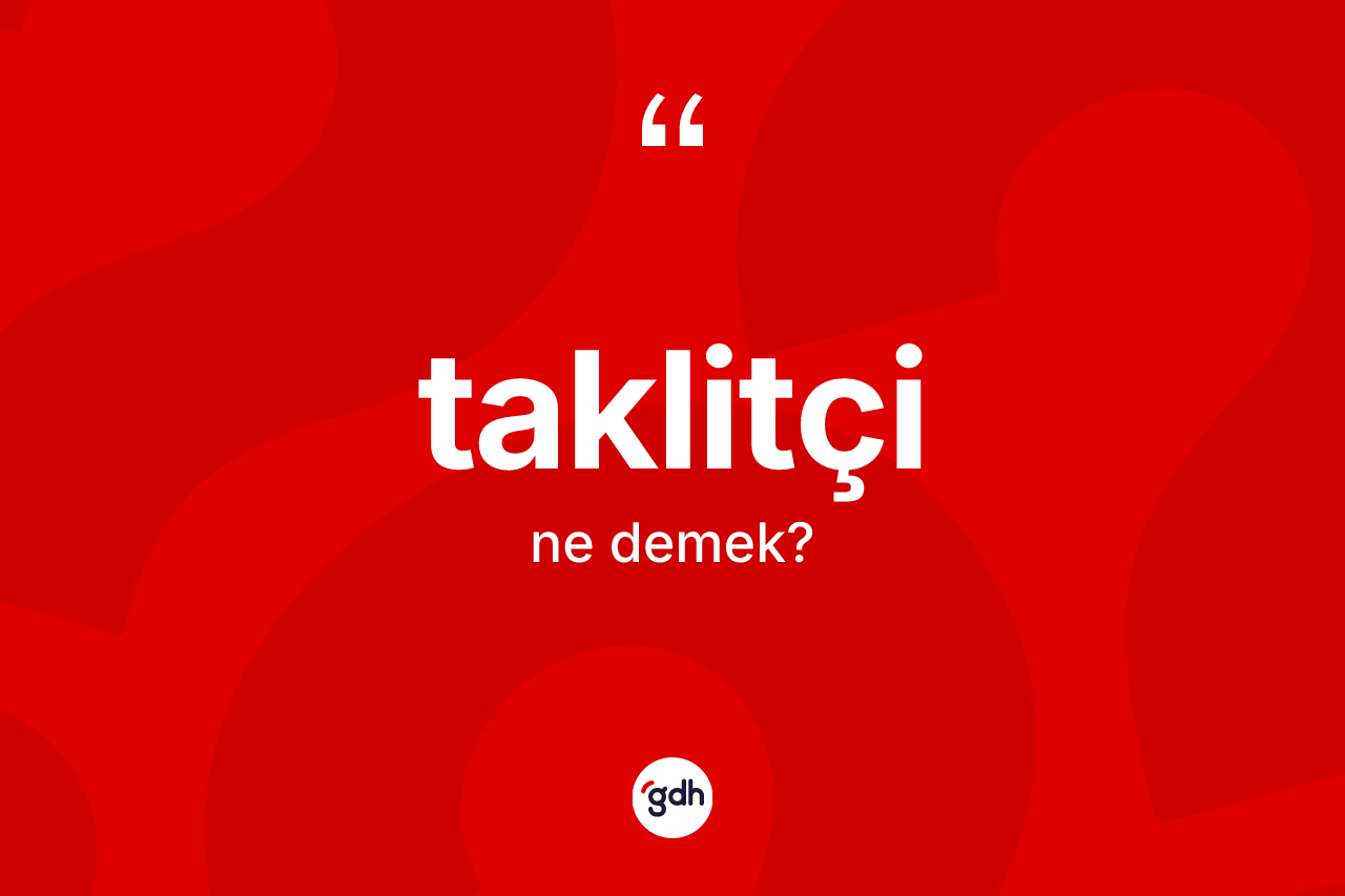 Taklitçi kelimesinin anlamı nedir? Taklitçi kelimesinin özellikleri nelerdir?