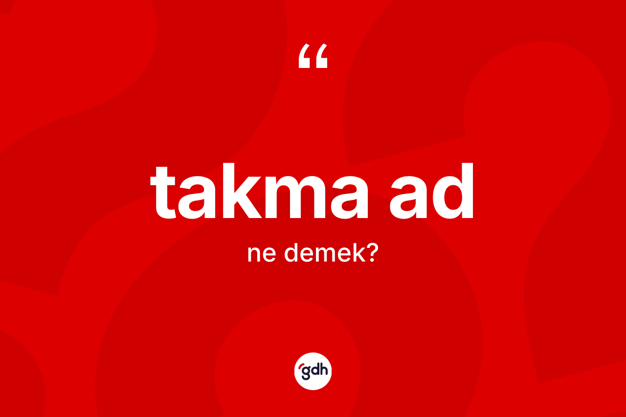 Takma ad kelimesinin tanımı nedir? Takma adın halk arasındaki kullanımı nasıldır?
