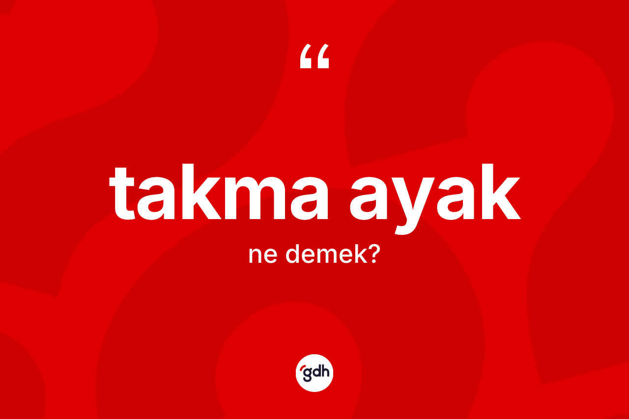 Takma ayak kelimesinin tanımı nedir? Takma ayak kelimesinin TDK anlamı nedir?