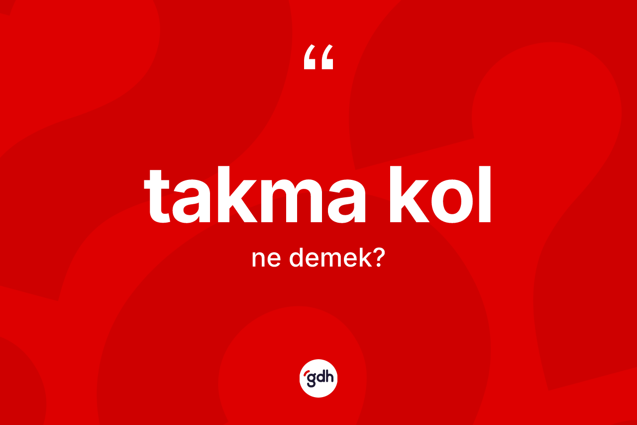 Takma kol kelimesi nedir? Takma kolun sözlükteki anlamı nedir?