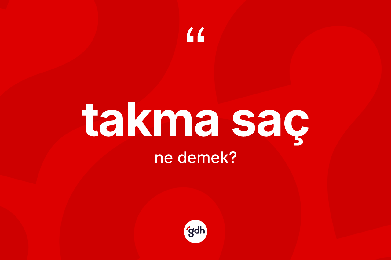 Takma saç kelimesi nedir? Takma saç kelimesinin kaç farklı anlamı var?
