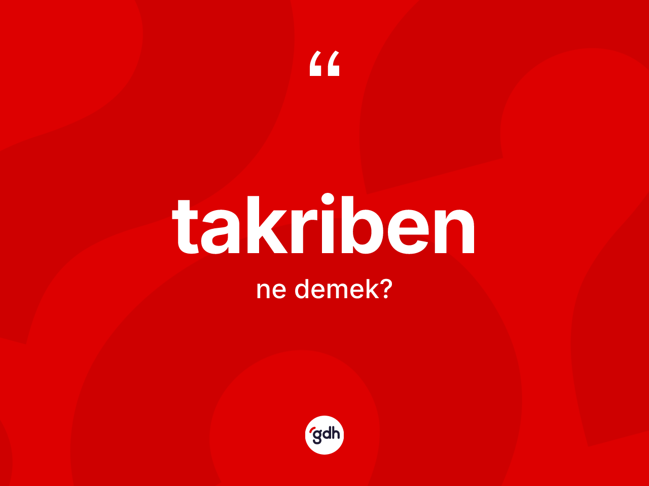 Takriben kelimesinin tanımı nedir? Takribenin TDK'ya göre anlamı nedir?