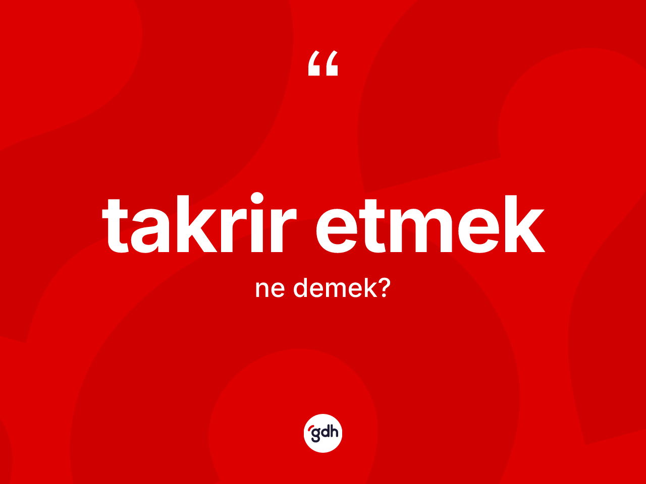 Takrir etmek sözü ne demek? Takrir etmek ifadesinin özellikleri nelerdir?