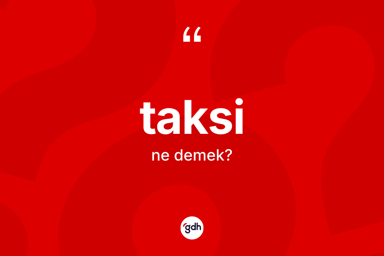 Taksi ne anlama gelir? Taksinin TDK'ya göre anlamı nedir?