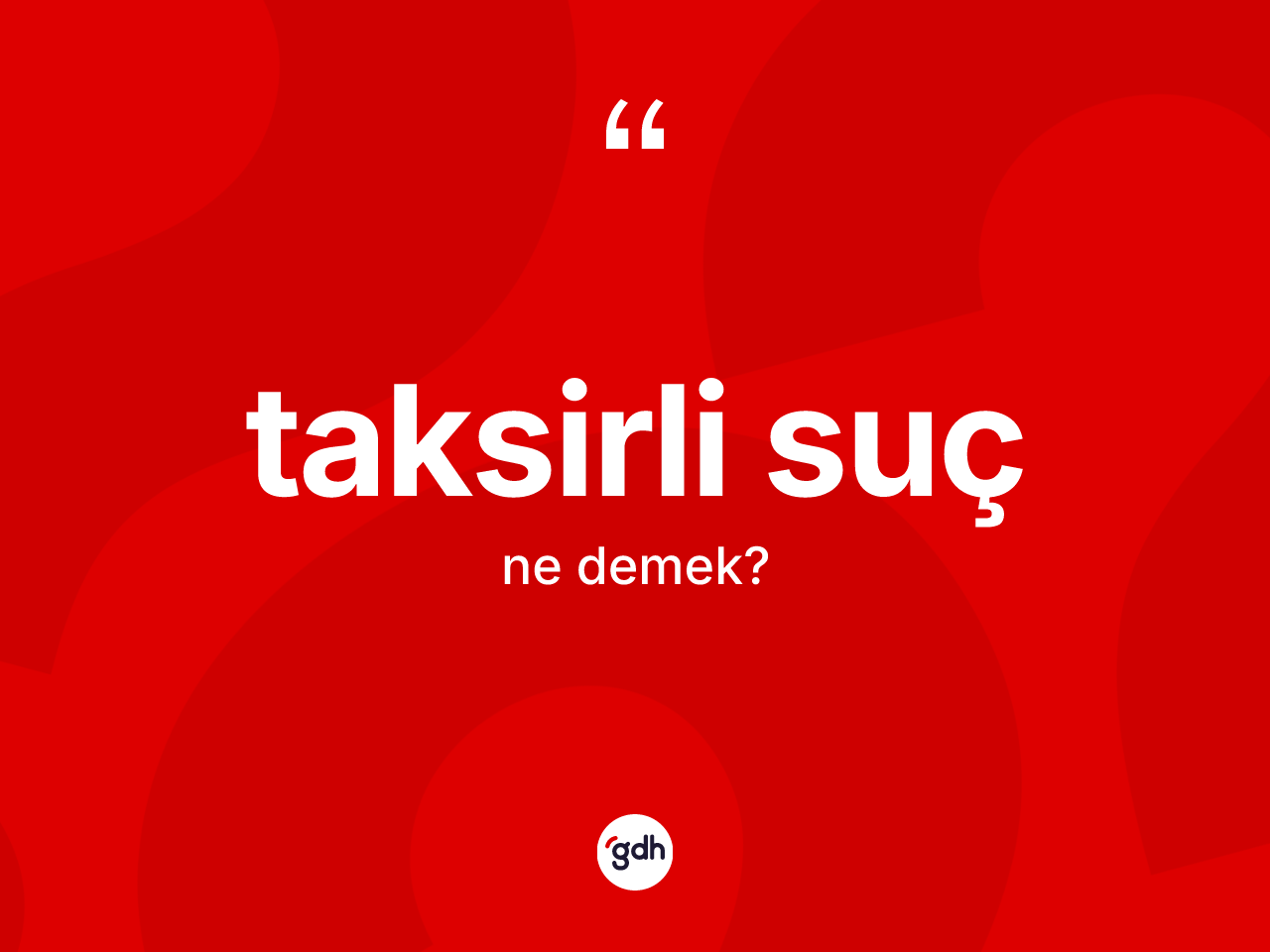 Taksirli suç kelimesi nedir? Taksirli sucun sözlükteki anlamı nedir?