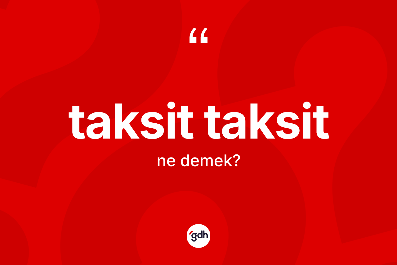 Taksit taksit kelimesinin sözlükteki tanımı nedir? Taksit taksitin TDK'ya göre anlamı nedir?