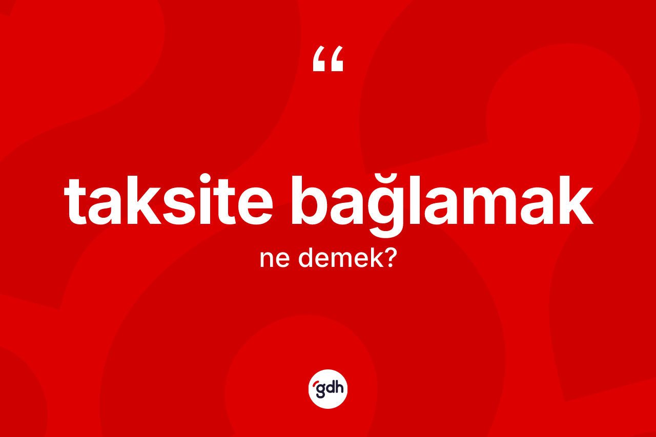 Taksite bağlamak nedir? Taksite bağlamak ifadesi hangi durumlarda kullanılır