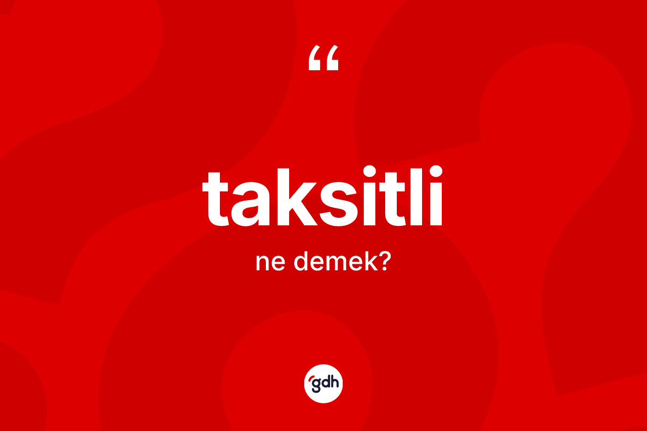 Taksitli kelimesinin anlamı nedir? Taksitli kelimesinin kaç farklı anlamı var?