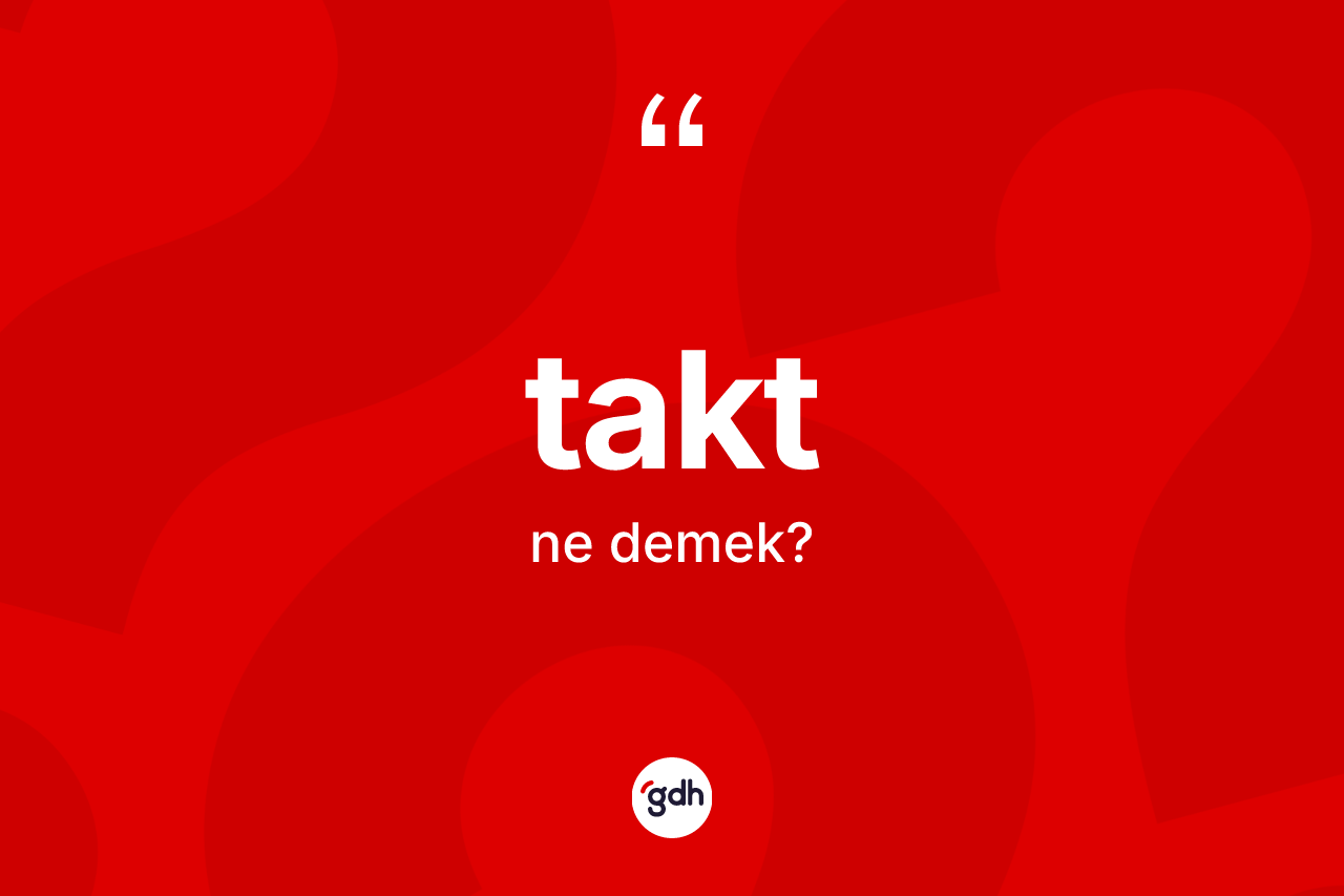Takt kelimesi ne anlama gelir? Takt kelimesinin kaç farklı anlamı var?