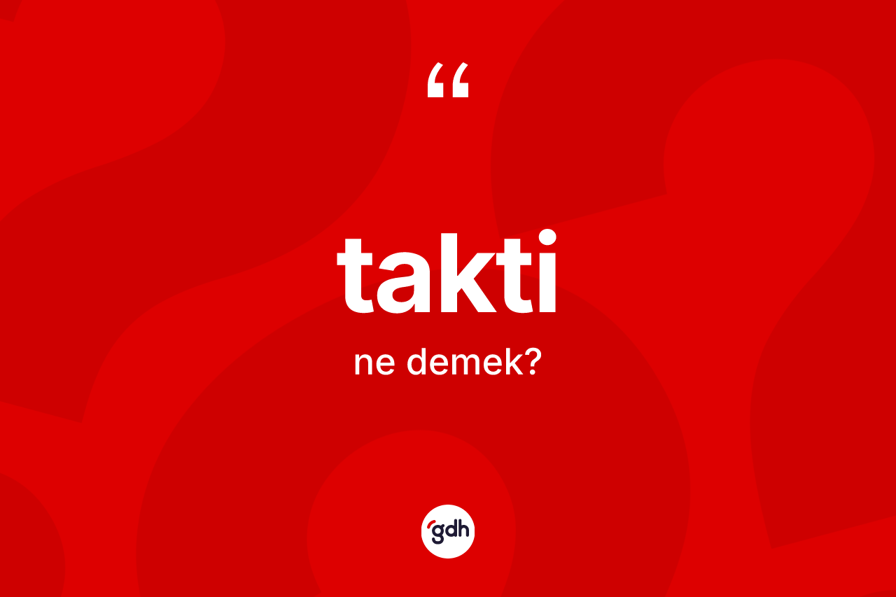 Takti kelimesinin anlamı nedir? Taktinin TDK'ya göre anlamı nedir?