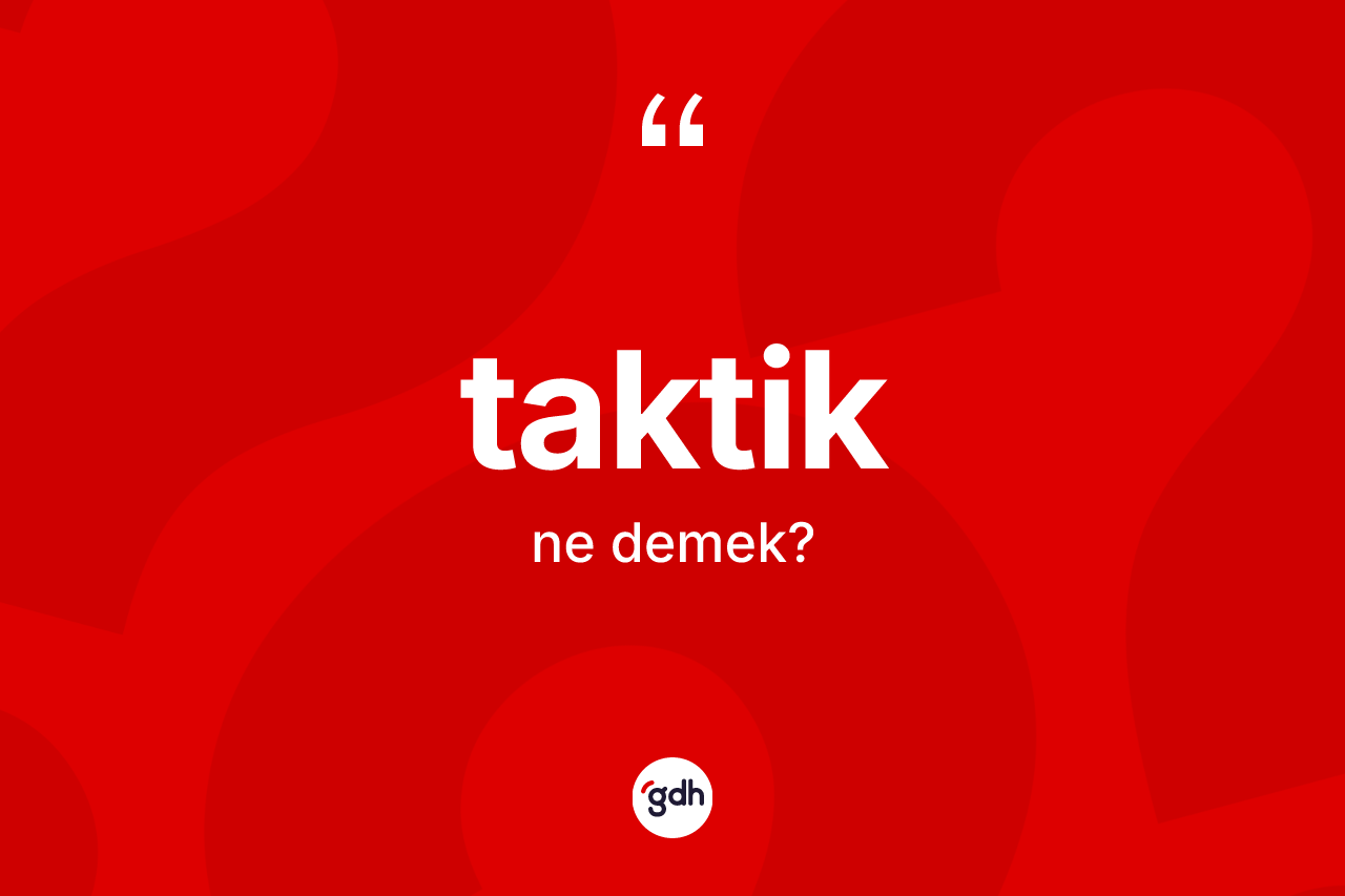 Taktik kelimesinin sözlükteki tanımı nedir? Taktiğin TDK'ya göre anlamı nedir?