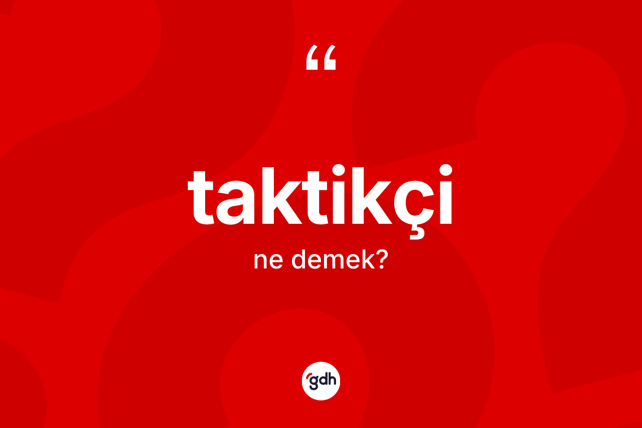 Taktikçi kelimesinin anlamı nedir? Taktikçinin kısaca tanımı nedir?