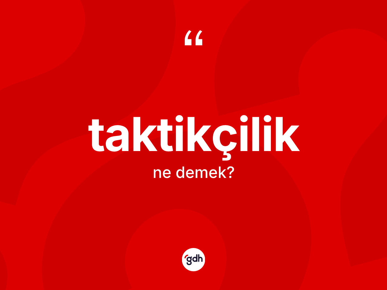 Taktikçilik kelimesinin tanımı nedir? Taktikçiliğin halk arasındaki kullanımı nasıldır?