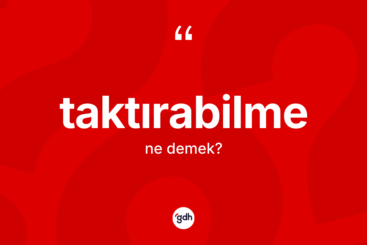 Taktırabilme kelimesinin anlamı nedir? Taktırabilmenin TDK'ya göre anlamı nedir?