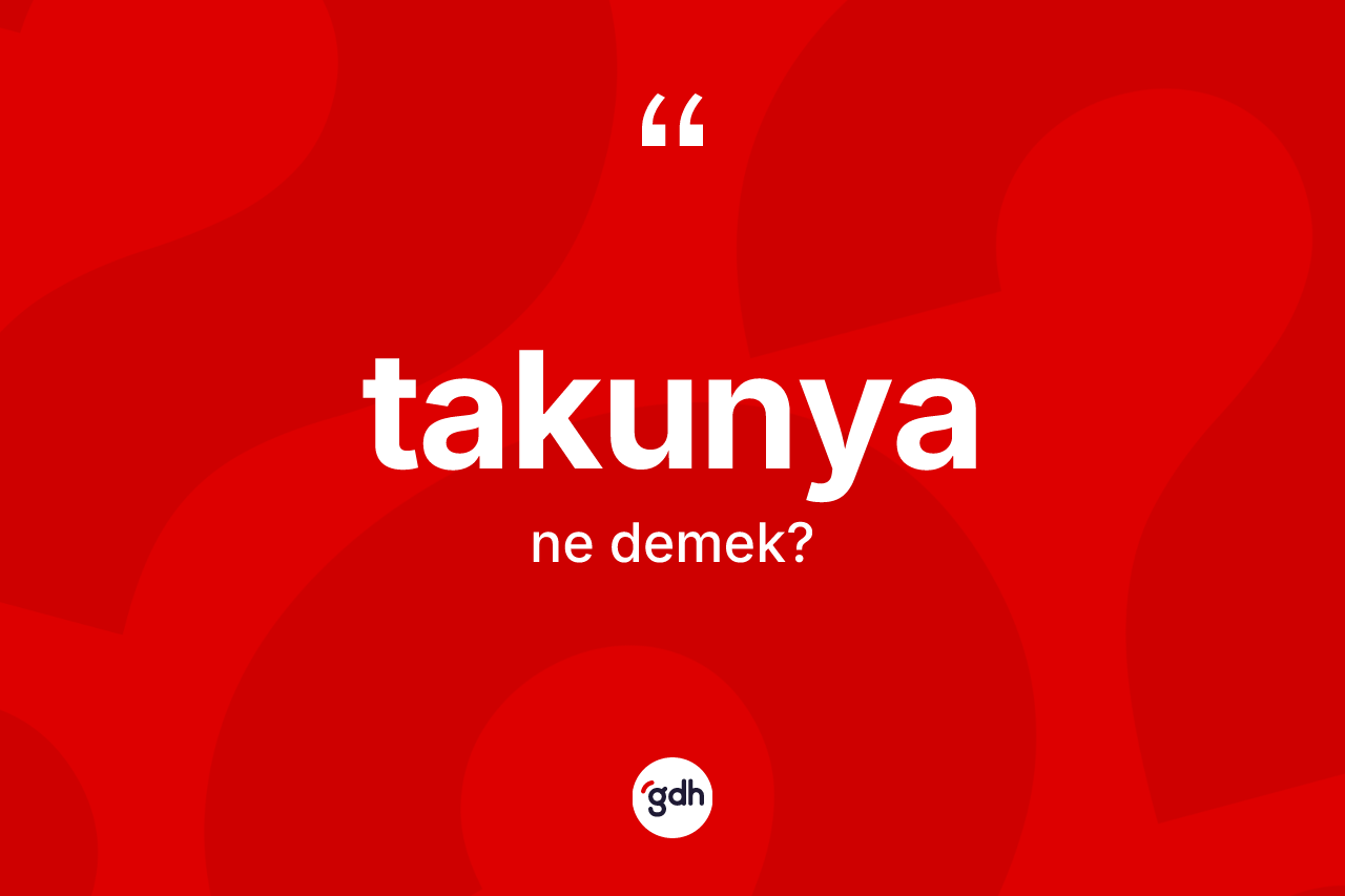 Takunya ne demek? Takunyanın kısaca tanımı nedir?