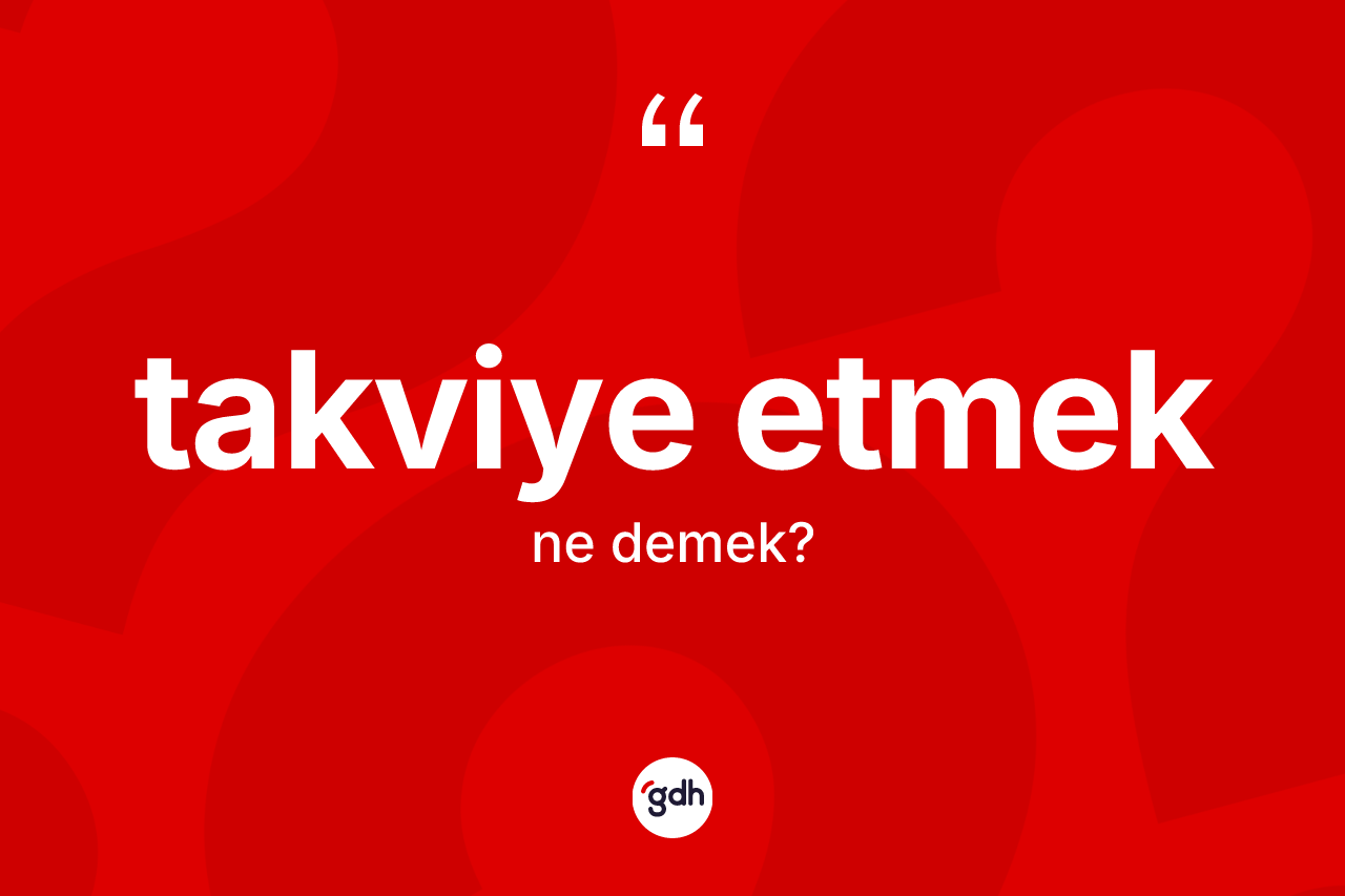 Takviye etmek ne demek? Takviye etmek ifadesi hangi durumlarda kullanılır