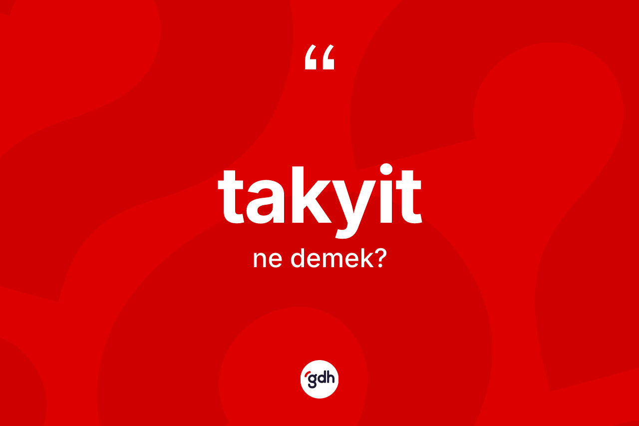 Takyit kelimesi ne anlama gelir? Takyidin sözlükteki anlamı nedir?