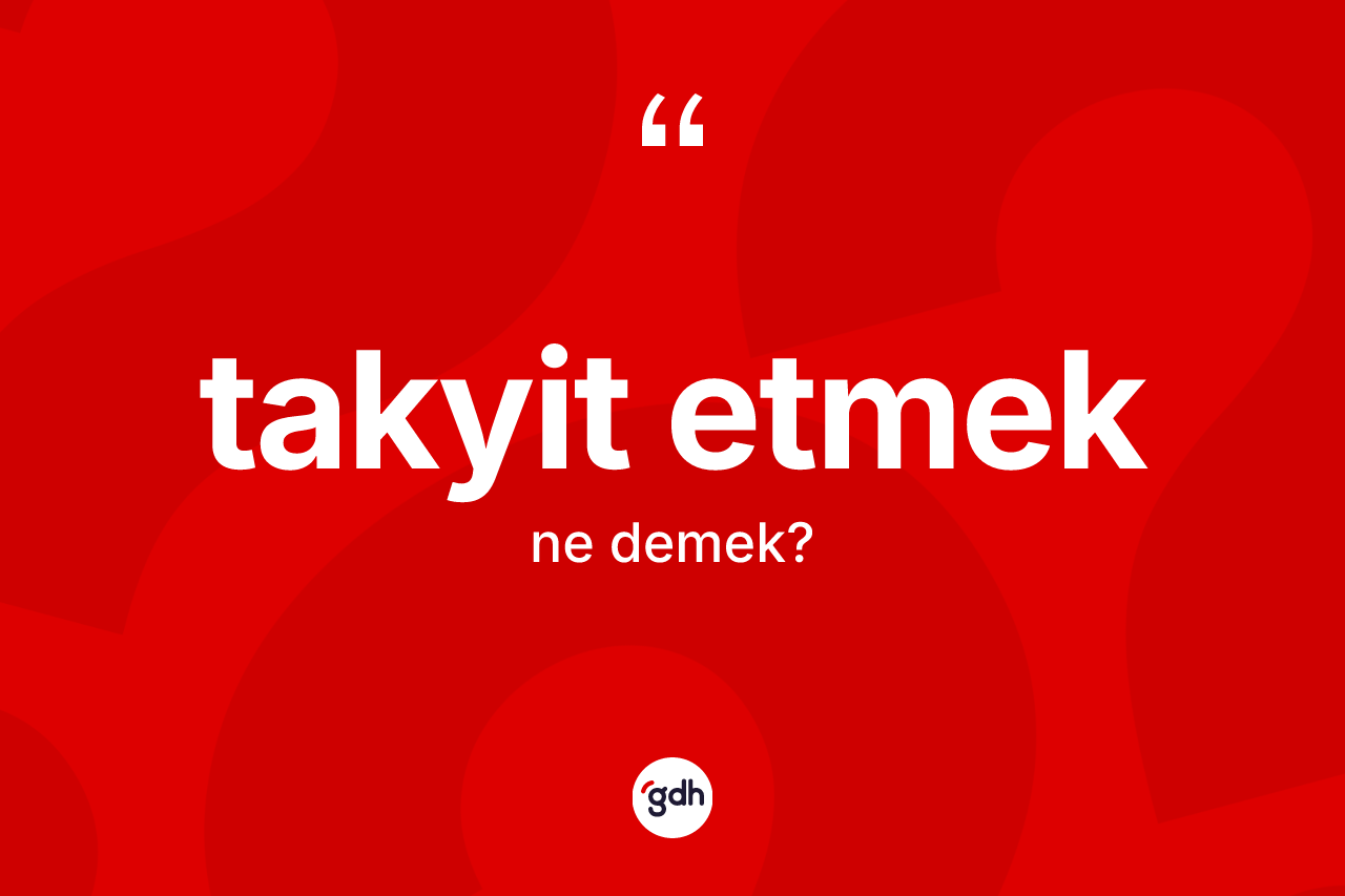 Takyit etmek ifadesinin sözlükteki anlamı nedir? Takyit etmek ifadesi hangi durumlarda kullanılır
