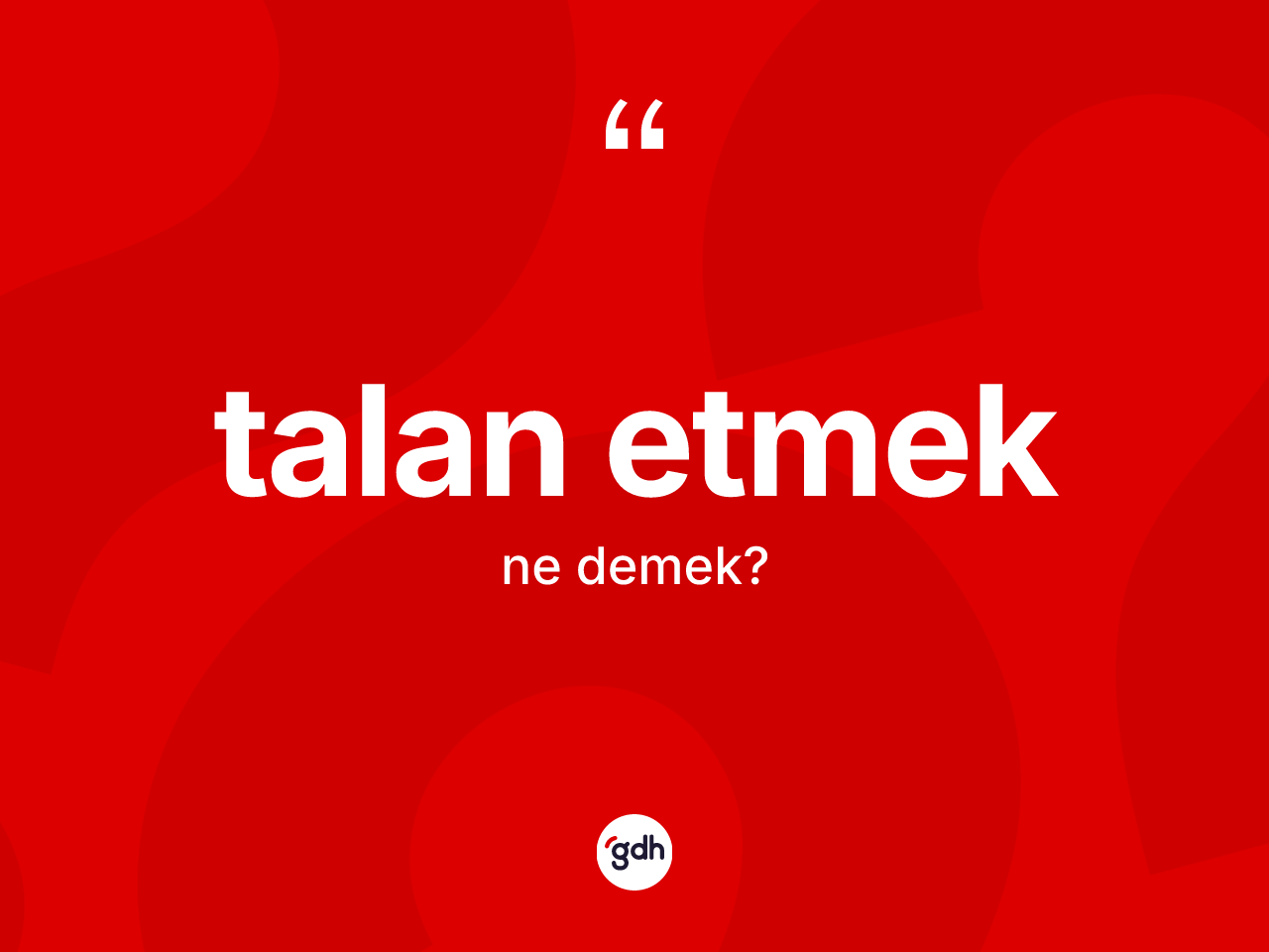 Talan etmek ifadesi ne demek? Talan etmek ifadesinin TDK anlamı nedir?