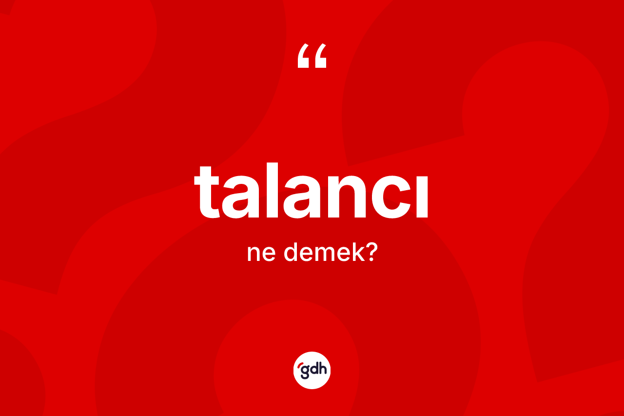 Talancı kelimesinin anlamı nedir? Talancının TDK'ya göre anlamı nedir?