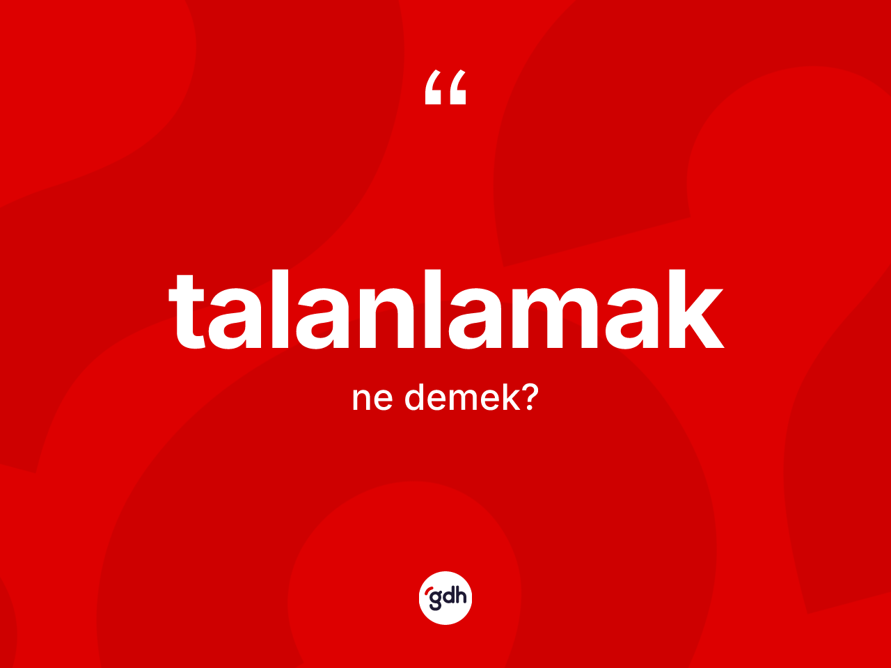 Talanlamak kelimesinin anlamı nedir? Talanlamak kelimesinin TDK'ya göre açıklaması nedir?