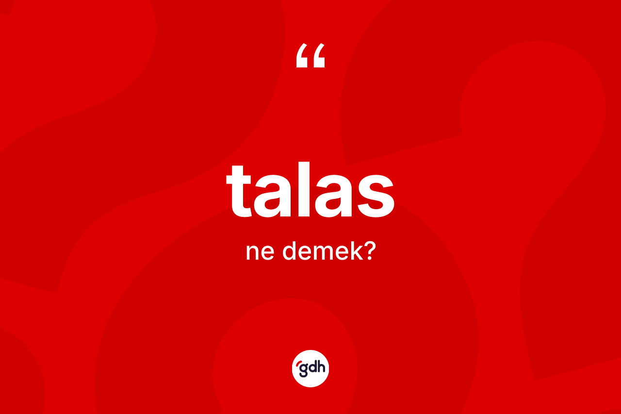 Talas kelimesinin anlamı nedir? Talas kelimesinin TDK anlamı nedir?