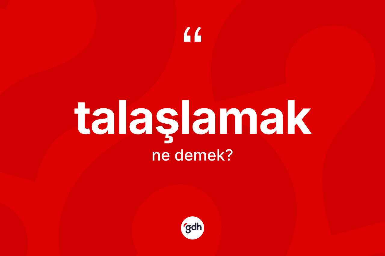 Talaşlamak kelimesi ne demek? Talaşlamağın TDK'ya göre anlamı nedir?