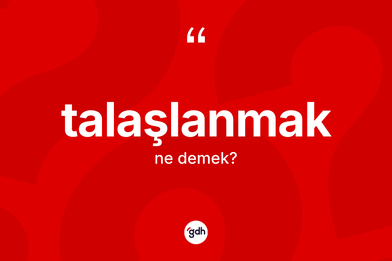 Talaşlanmak nedir? Talaşlanmağın sözlükteki anlamı nedir?