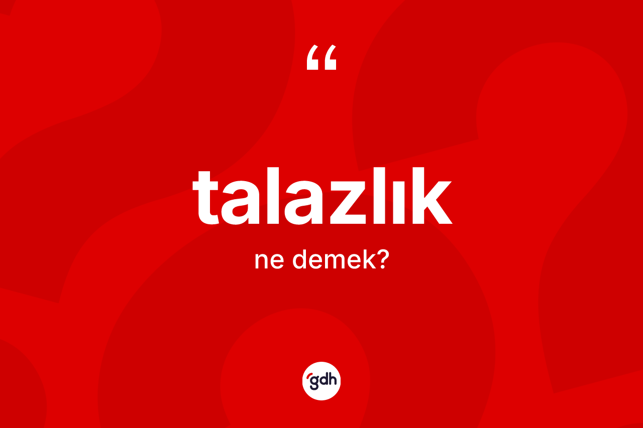 Talazlık kelimesinin anlamı nedir? Talazlık kelimesinin TDK'ya göre açıklaması nedir?