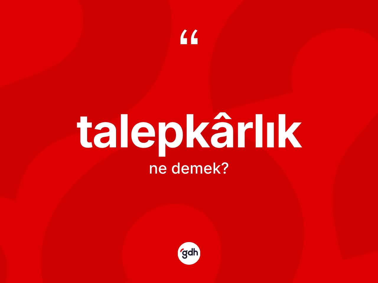 Talepkârlık nedir? Talepkârlığın TDK'ya göre anlamı nedir?