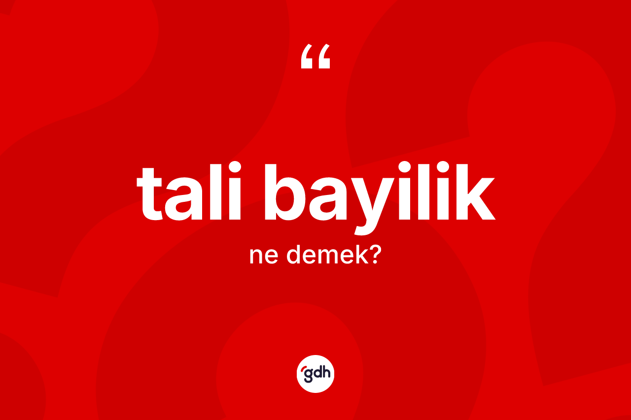 Tali bayilik kelimesinin sözlükteki tanımı nedir? Tali bayilik kelimesinin özellikleri nelerdir?