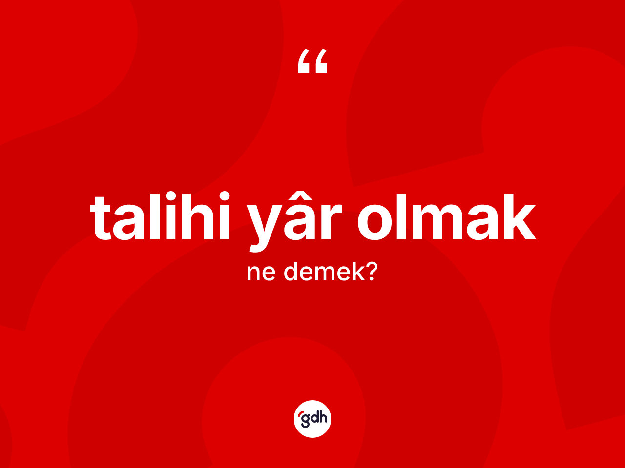 Talihi yâr olmak ifadesinin kısaca anlamı nedir? Talihi yâr olmak ifadesinin TDK anlamı nedir?