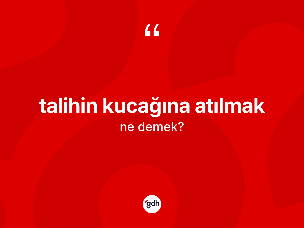 Talihin kucağına atılmak ifadesinin kısaca anlamı nedir? Talihin kucağına atılmak sözü nerede kullanılır?