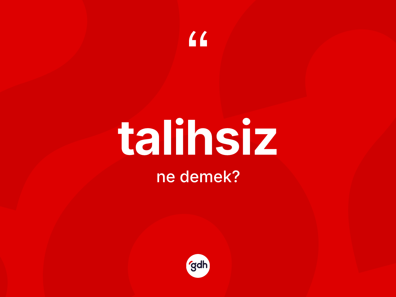 Talihsiz kelimesi ne demek? Talihsizin TDK'ya göre anlamı nedir?