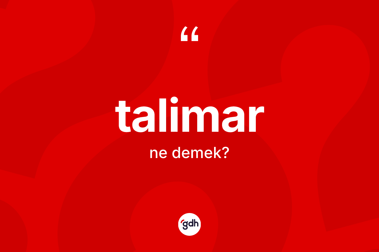 Talimar nedir? Talimar kelimesinin kaç farklı anlamı var?