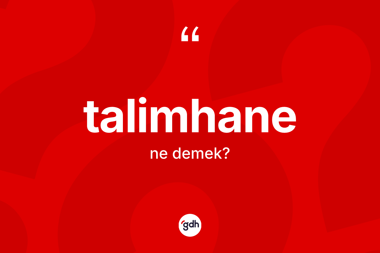 Talimhane ne demek? Talimhanenin TDK'ya göre anlamı nedir?