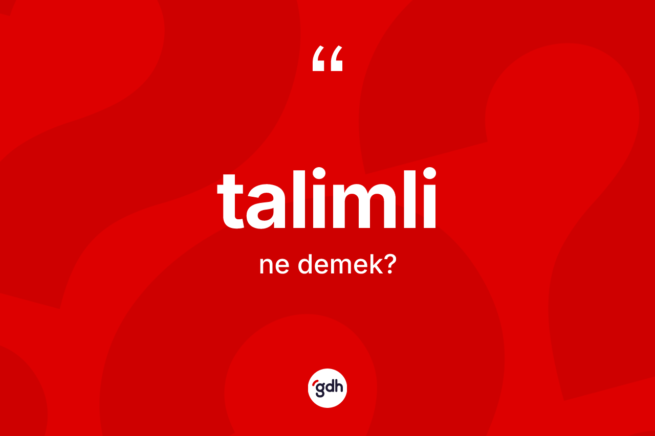Talimli kelimesi ne demek? Talimlinin halk arasındaki kullanımı nasıldır?
