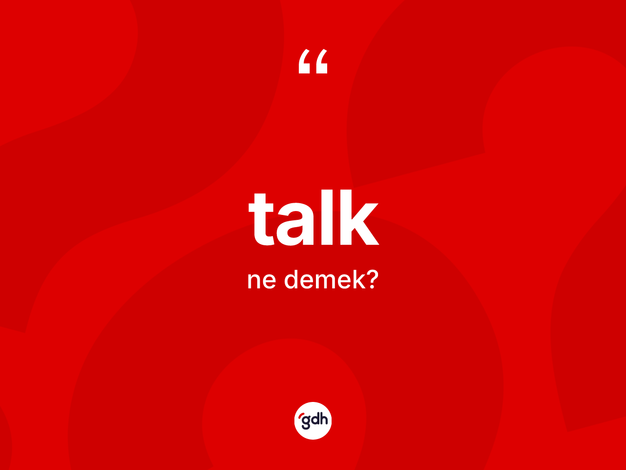 Talk kelimesinin sözlükteki tanımı nedir? Talğın sözlükteki anlamı nedir?
