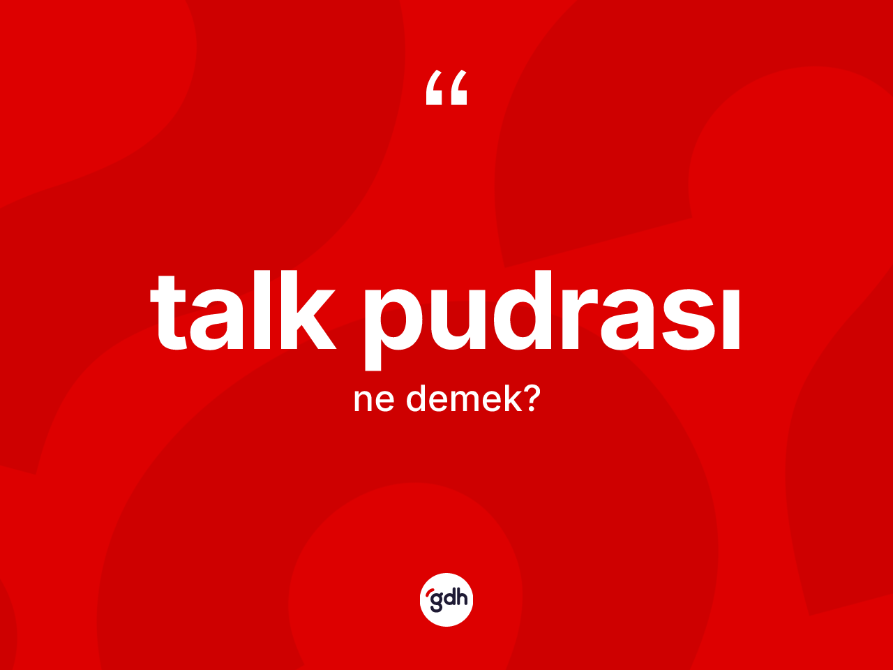 Talk pudrası kelimesinin sözlükteki tanımı nedir? Talk pudrasının halk arasındaki kullanımı nasıldır?