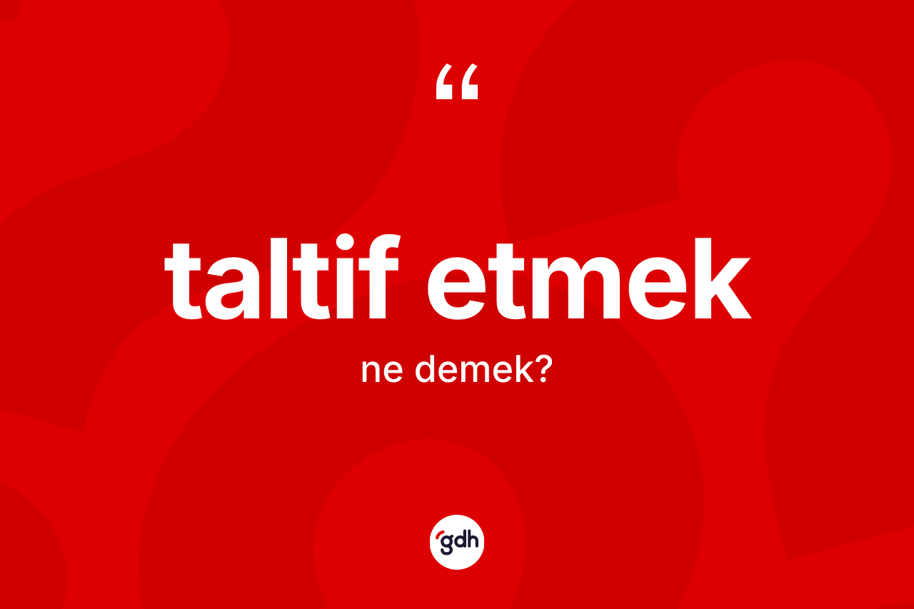 Taltif etmek ne demek? Taltif etmek ifadesi nerede kullanılır?