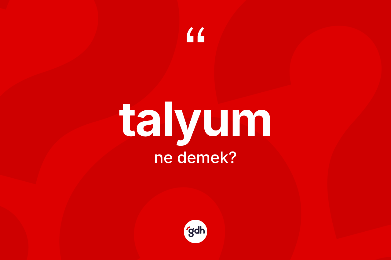 Talyum kelimesi ne anlama gelir? Talyum kelimesinin TDK'ya göre açıklaması nedir?