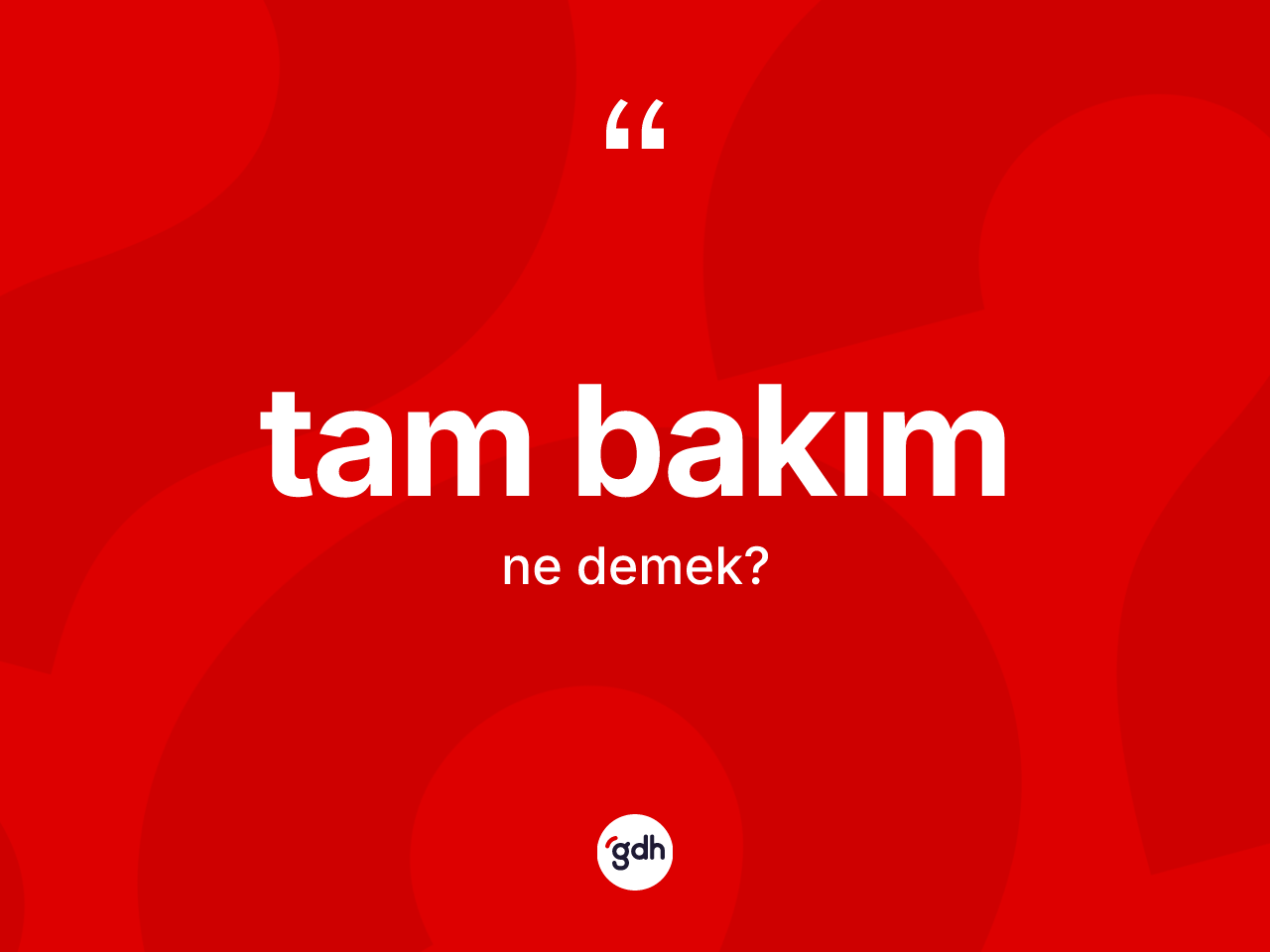 Tam bakım ne demek? Tam bakım kelimesinin TDK'ya göre açıklaması nedir?