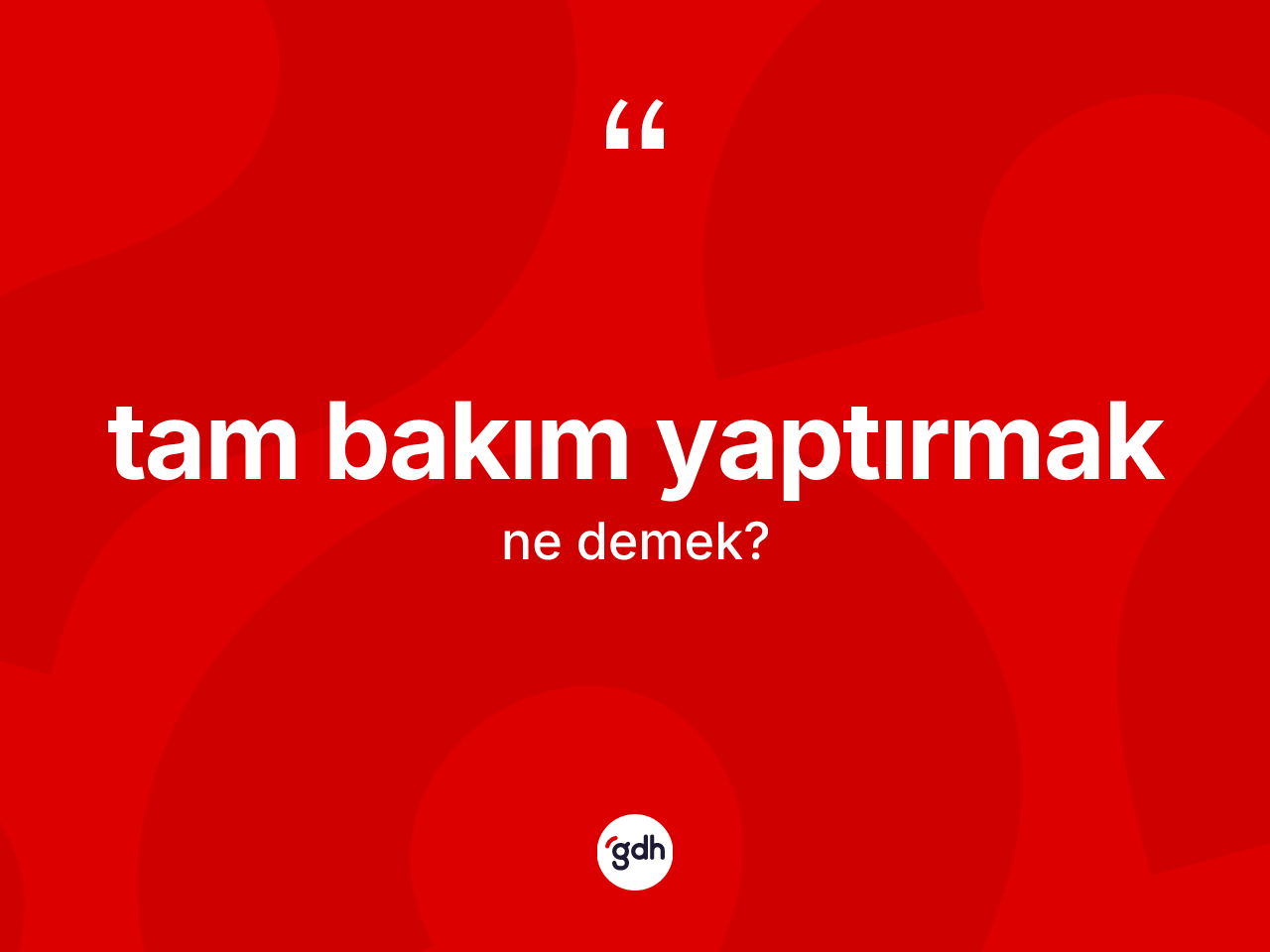 Tam bakım yaptırmak ifadesinin kısaca tanımı nedir? Tam bakım yaptırmak ifadesinin özellikleri nelerdir?