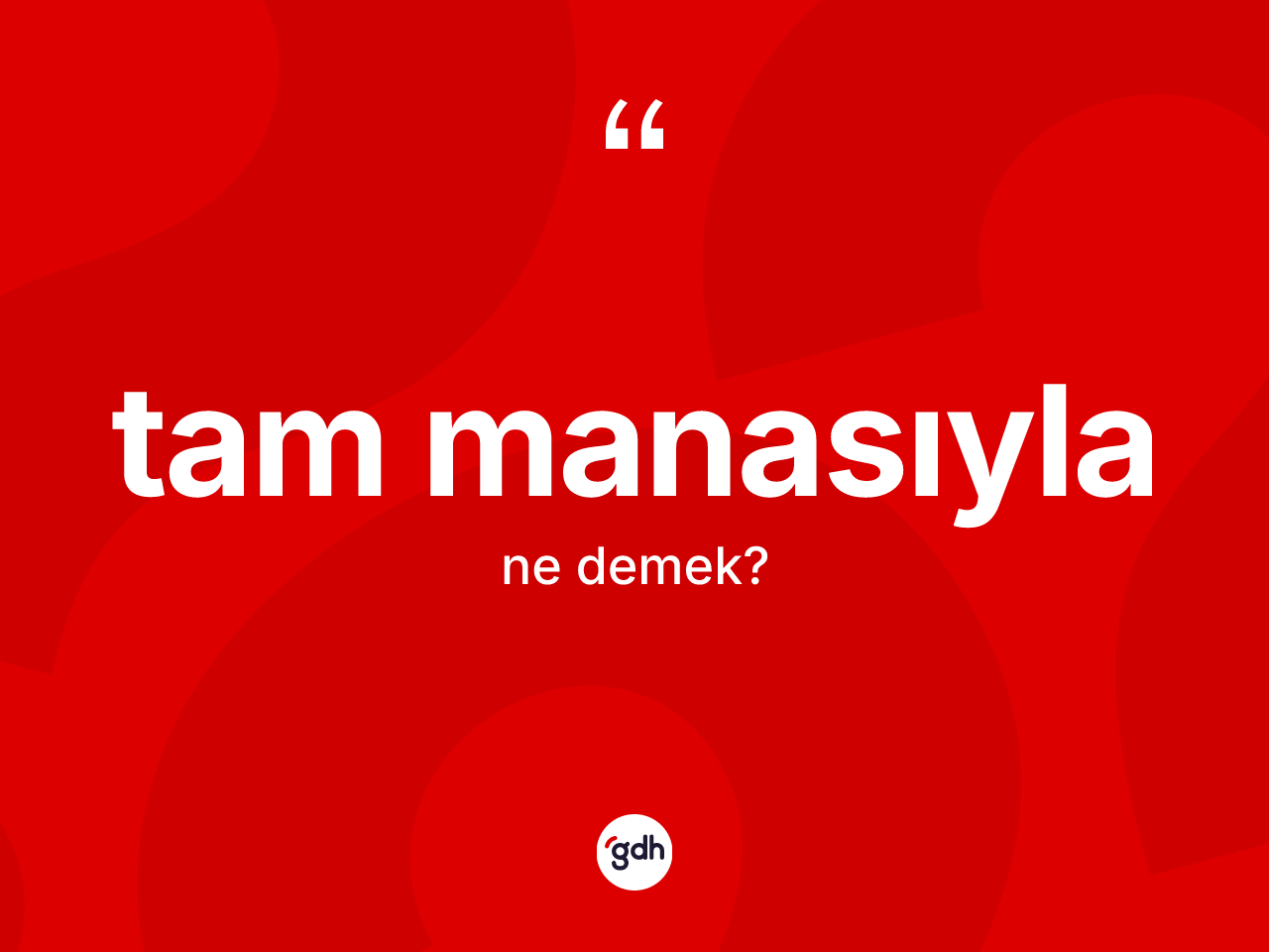 Tam manasıyla kelimesinin anlamı nedir? Tam manasıyla kelimesinin TDK'ya göre açıklaması nedir?