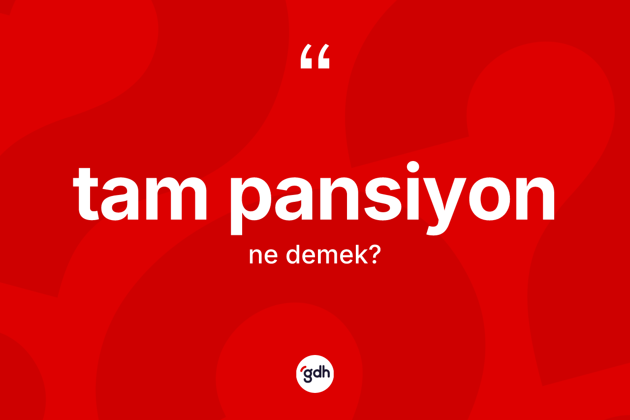 Tam pansiyon kelimesinin anlamı nedir? Tam pansiyon kelimesinin TDK anlamı nedir?