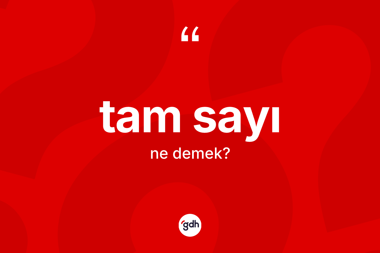 Tam sayı kelimesi nedir? Tam sayının TDK'ya göre anlamı nedir?