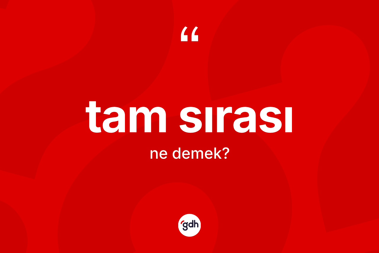 Tam sırası ne demek? Tam sırasının TDK'ya göre anlamı nedir?
