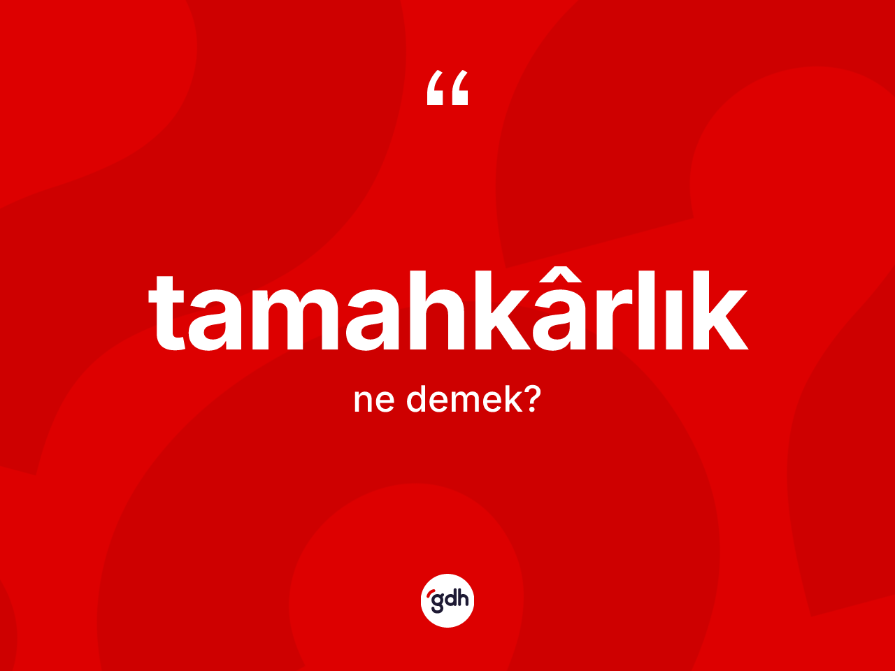 Tamahkârlık kelimesinin tanımı nedir? Tamahkârlığın sözlükteki anlamı nedir?