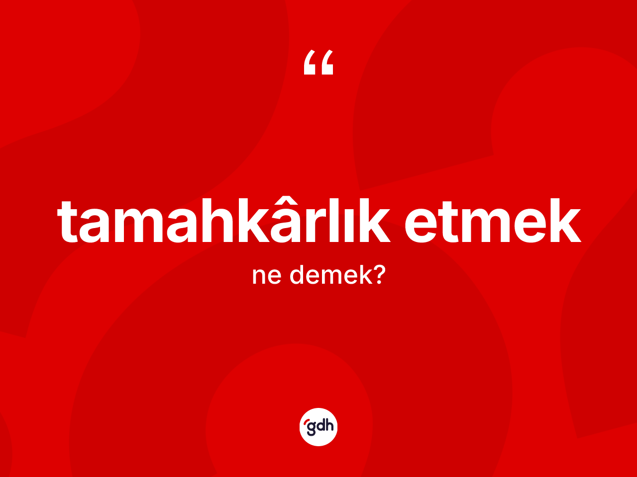 Tamahkârlık etmek ifadesi ne anlama gelir? Tamahkârlık etmek sözü hangi durumlarda kullanılır?