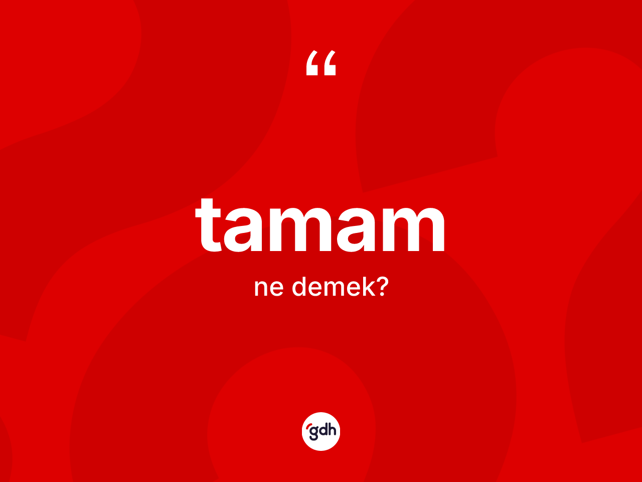 Tamam kelimesi ne demek? Tamamın sözlükteki anlamı nedir?
